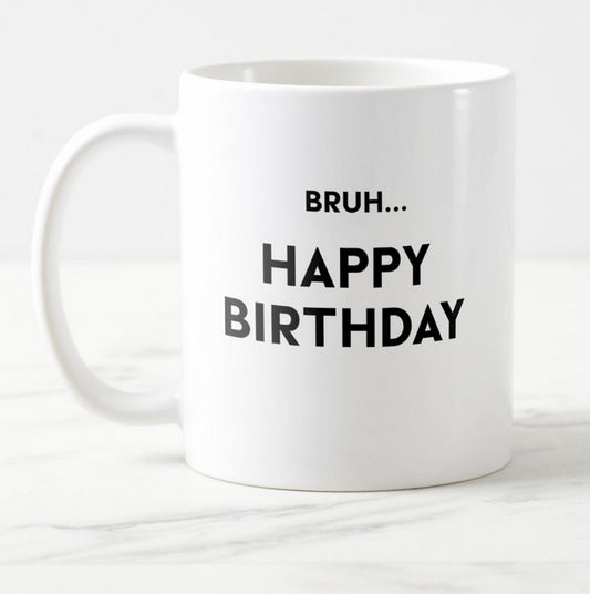 Mug - Bruh... Happy Birthday