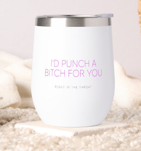 Wine Tumbler - I'd Punch A B*tch For You (For Wine, Water, Tea or Coffee)